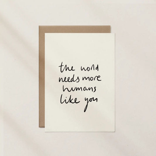 The World Needs More Humans Like You Greeting Card